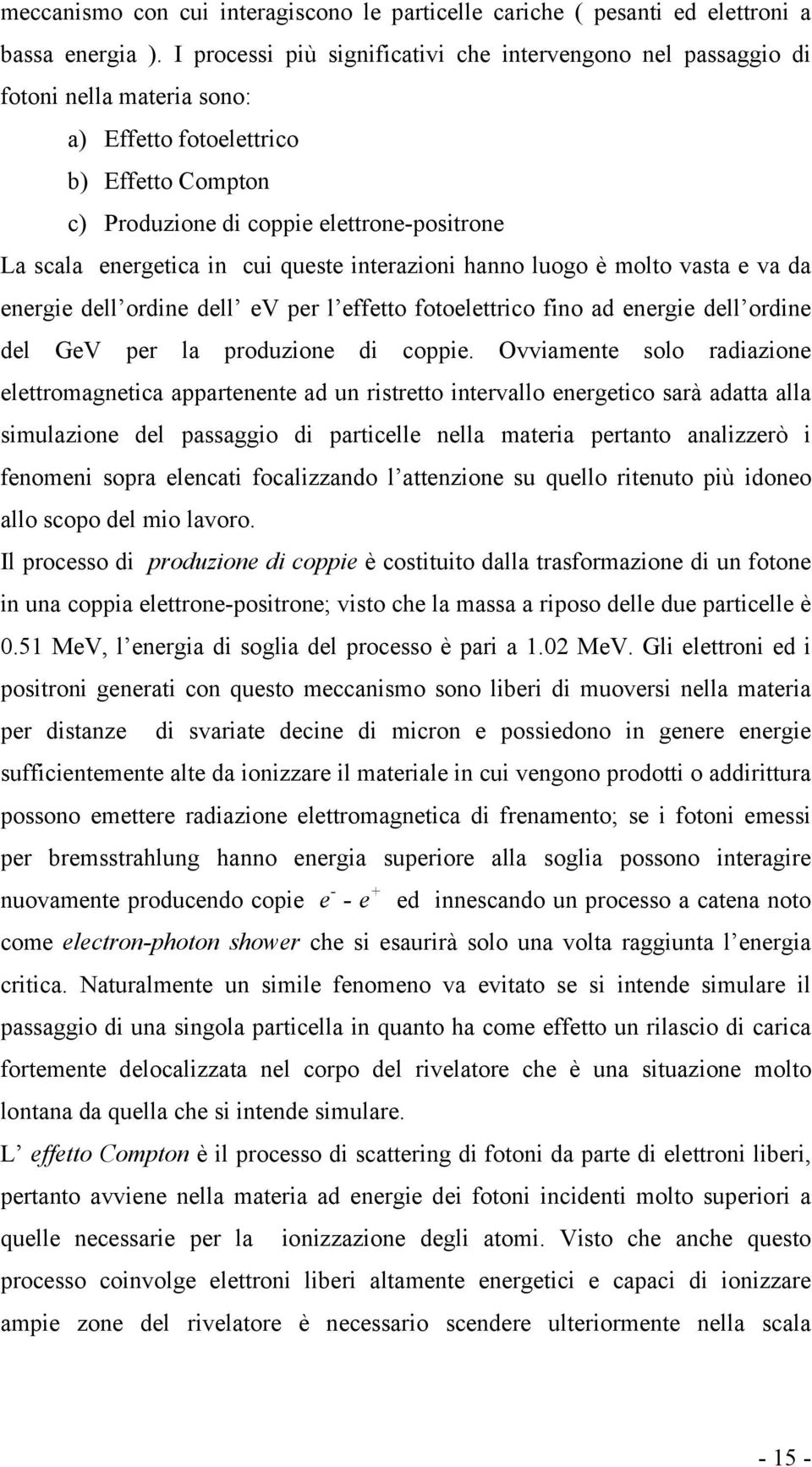 in cui queste interazioni hanno luogo è molto vasta e va da energie dell ordine dell ev per l effetto fotoelettrico fino ad energie dell ordine del GeV per la produzione di coppie.