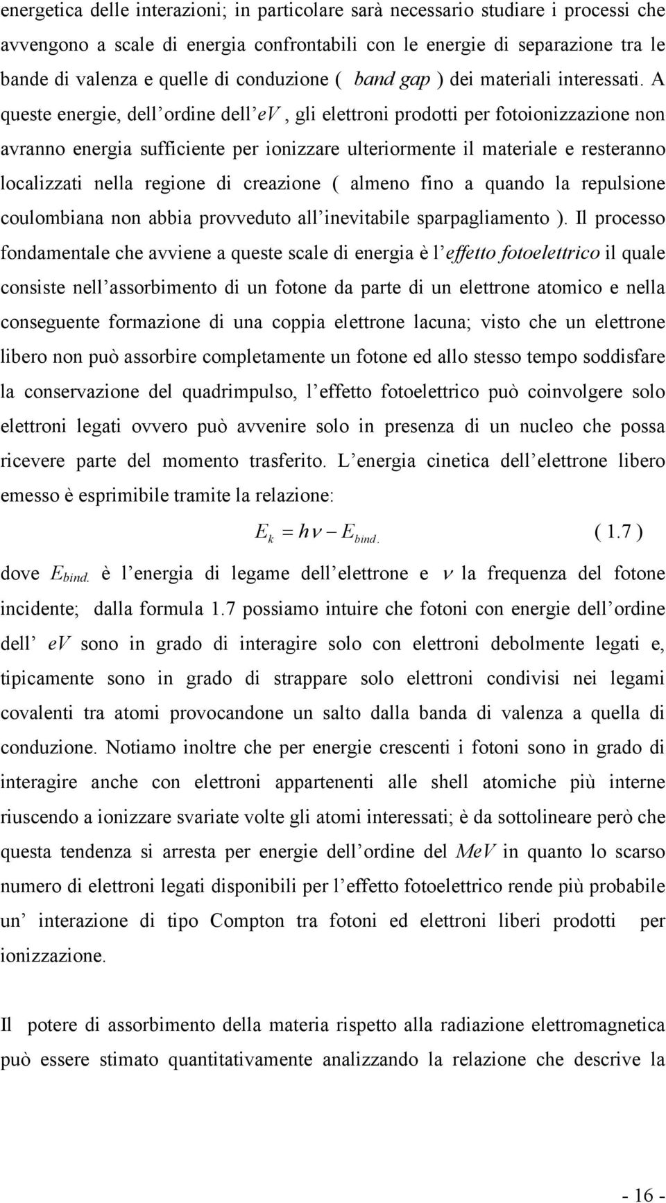 A queste energie, dell ordine dell ev, gli elettroni prodotti per fotoionizzazione non avranno energia sufficiente per ionizzare ulteriormente il materiale e resteranno localizzati nella regione di