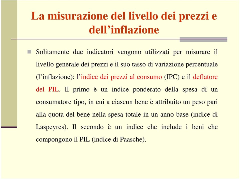 Il primo è un indice ponderato della spesa di un consumatore tipo, in cui a ciascun bene è attribuito un peso pari alla quota del bene