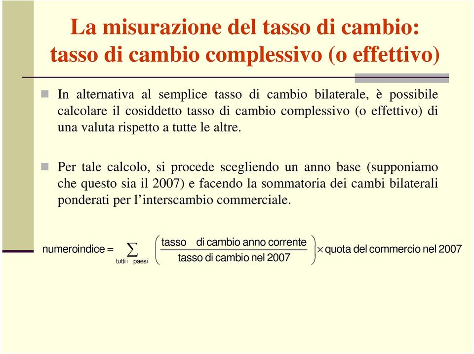 Per tale calcolo, si procede scegliendo un anno base (supponiamo che questo sia il 2007) e facendo la sommatoria dei cambi bilaterali