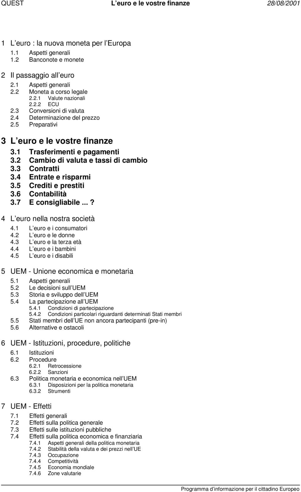 4 Entrate e risparmi 3.5 Crediti e prestiti 3.6 Contabilità 3.7 E consigliabile...? 4 L euro nella nostra società 4.1 L euro e i consumatori 4.2 L euro e le donne 4.3 L euro e la terza età 4.
