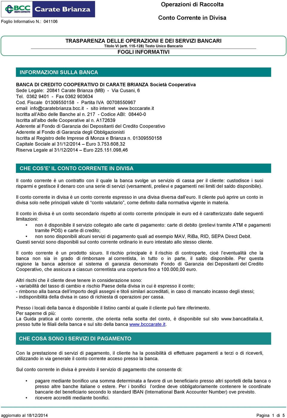 0362 9401 - Fax 0362 903634 Cod. Fiscale 01309550158 - Partita IVA 00708550967 email info@caratebrianza.bcc.it - sito internet www.bcccarate.it Iscritta all Albo delle Banche al n.