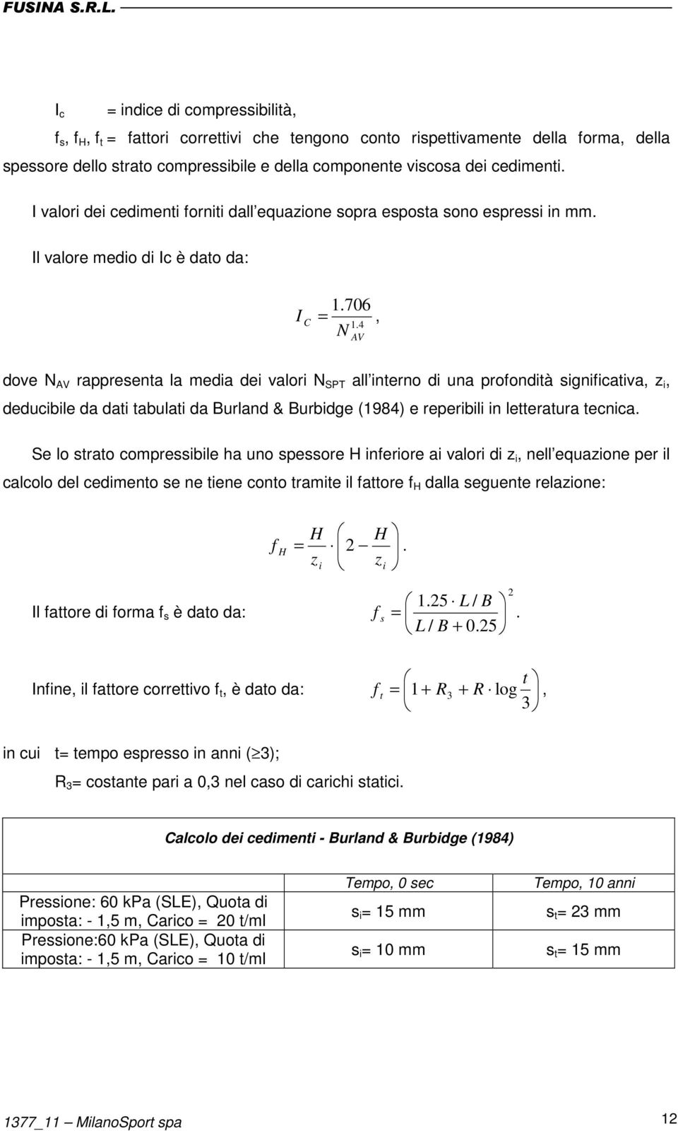 4 AV dove N AV rappresenta la media dei valori N SPT all interno di una profondità significativa, z i, deducibile da dati tabulati da Burland & Burbidge (1984) e reperibili in letteratura tecnica.