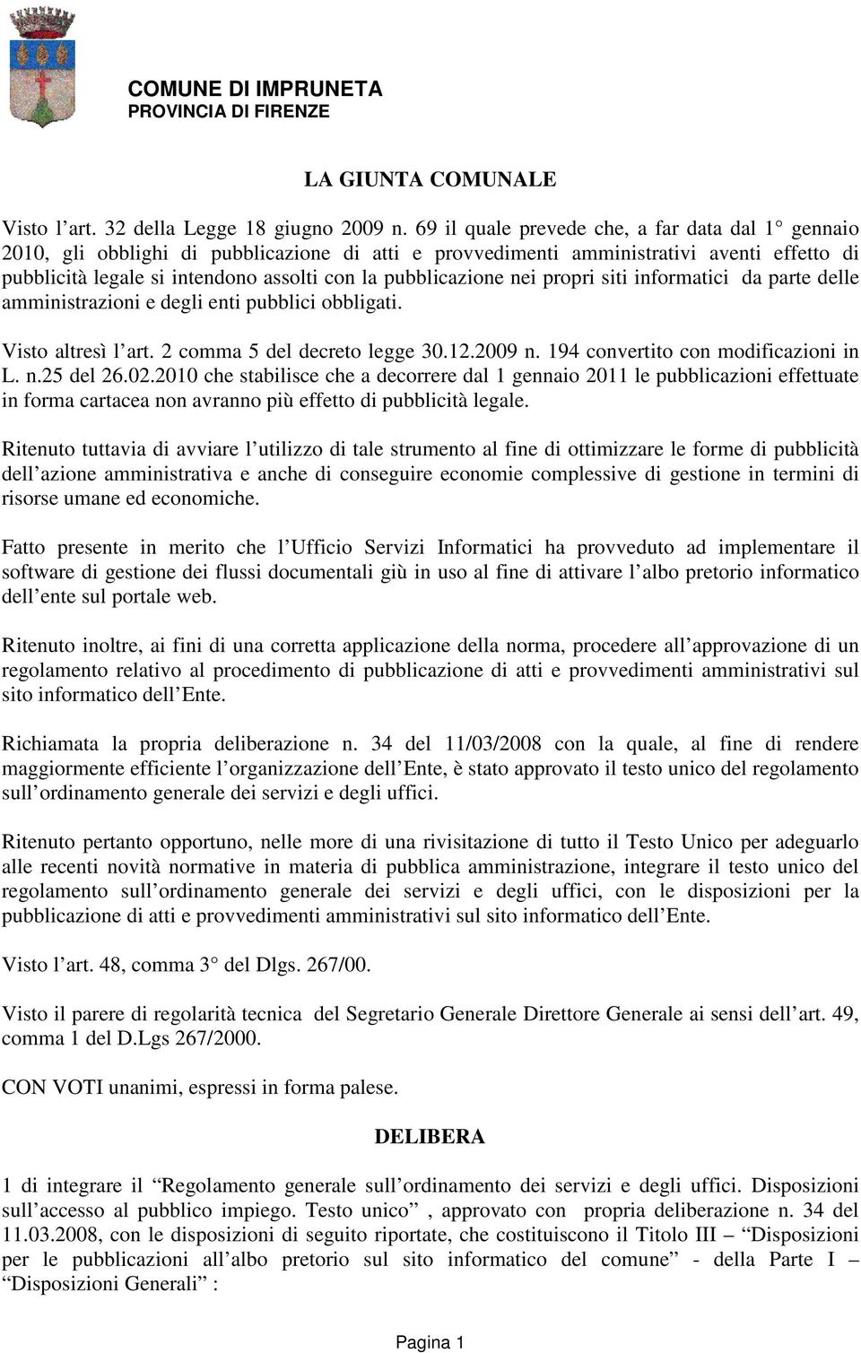 pubblicazione nei propri siti informatici da parte delle amministrazioni e degli enti pubblici obbligati. Visto altresì l art. 2 comma 5 del decreto legge 30.12.2009 n.