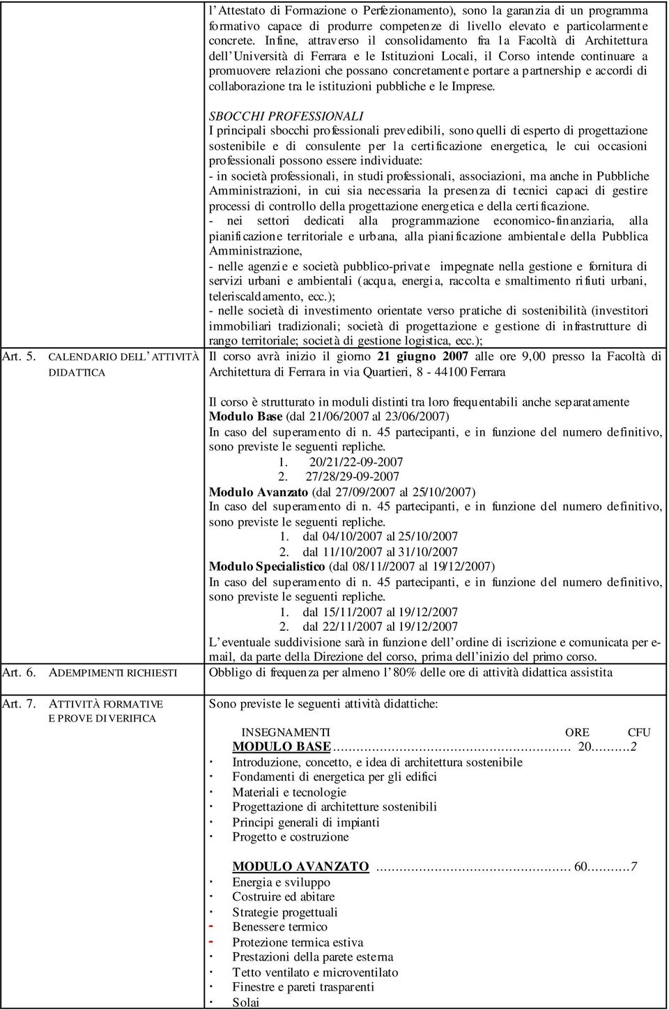 portare a partnership e accordi di collaborazione tra le istituzioni pubbliche e le Imprese. Art. 5. CALENDARIO DELL ATTIVITÀ DIDATTICA Art. 6. ADEMPIMENTI RICHIESTI Art. 7.