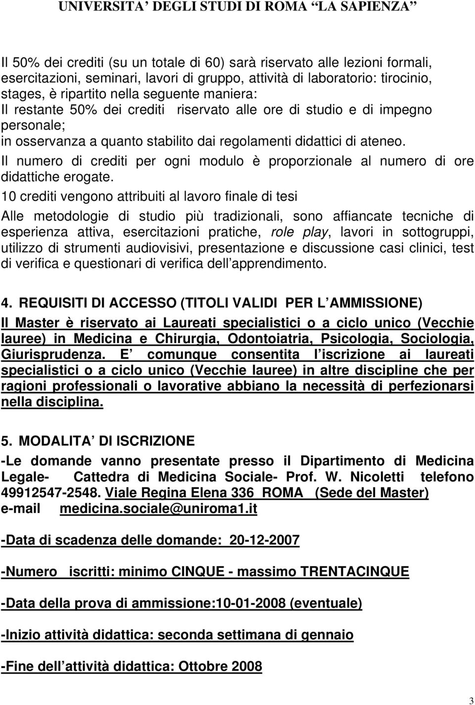 Il numero di crediti per ogni modulo è proporzionale al numero di ore didattiche erogate.