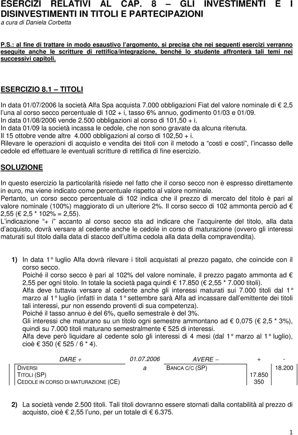 000 obbligzioni Fit del vlore nominle di 2,5 l un l corso secco percentule di 102 + i, tsso 6% nnuo, godimento 01/03 e 01/09. In dt 01/08/2006 vende 2.500 obbligzioni l corso di 101,50 + i.