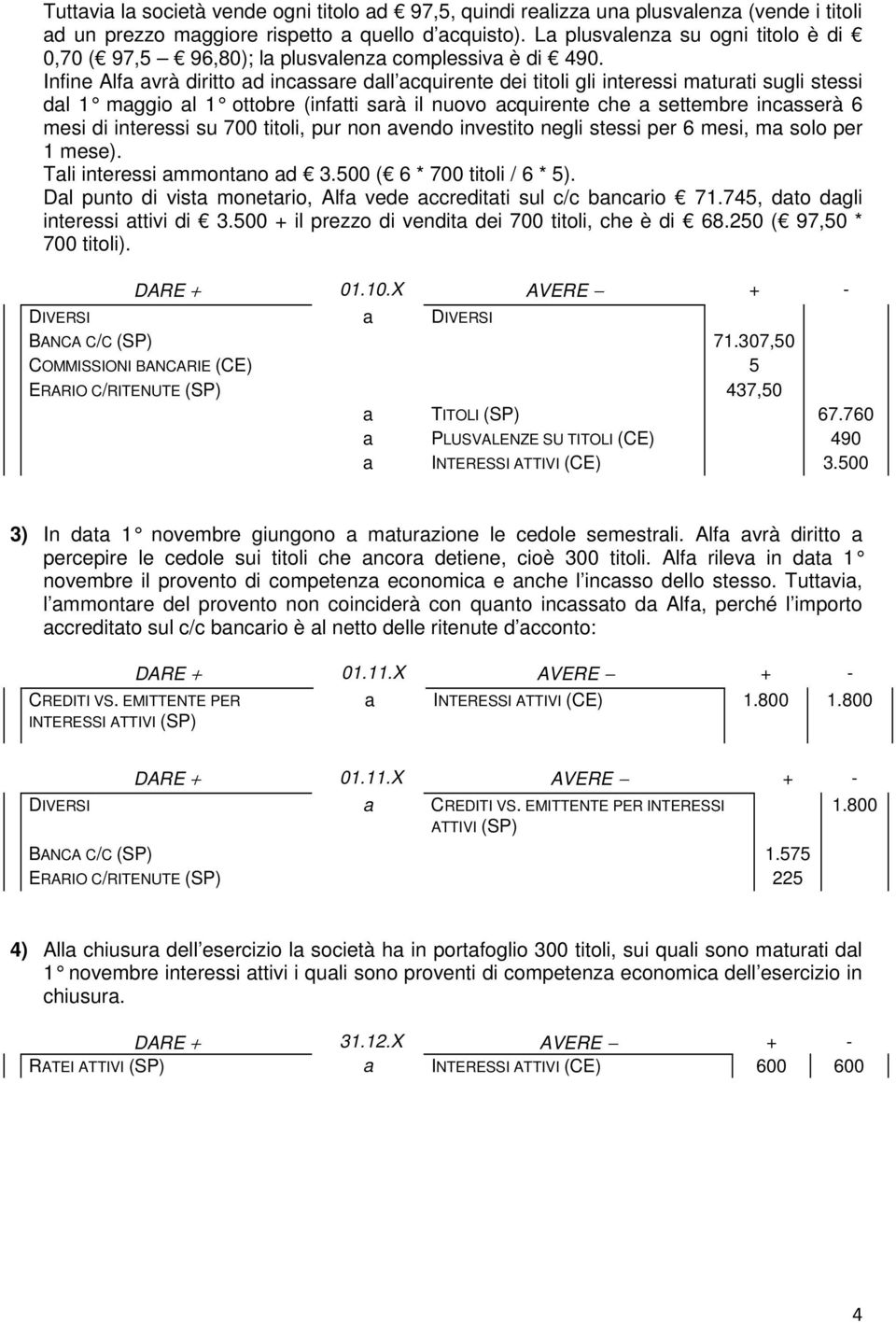 Infine Alf vrà diritto d incssre dll cquirente dei titoli gli interessi mturti sugli stessi dl 1 mggio l 1 ottobre (inftti srà il nuovo cquirente che settembre incsserà 6 mesi di interessi su 700