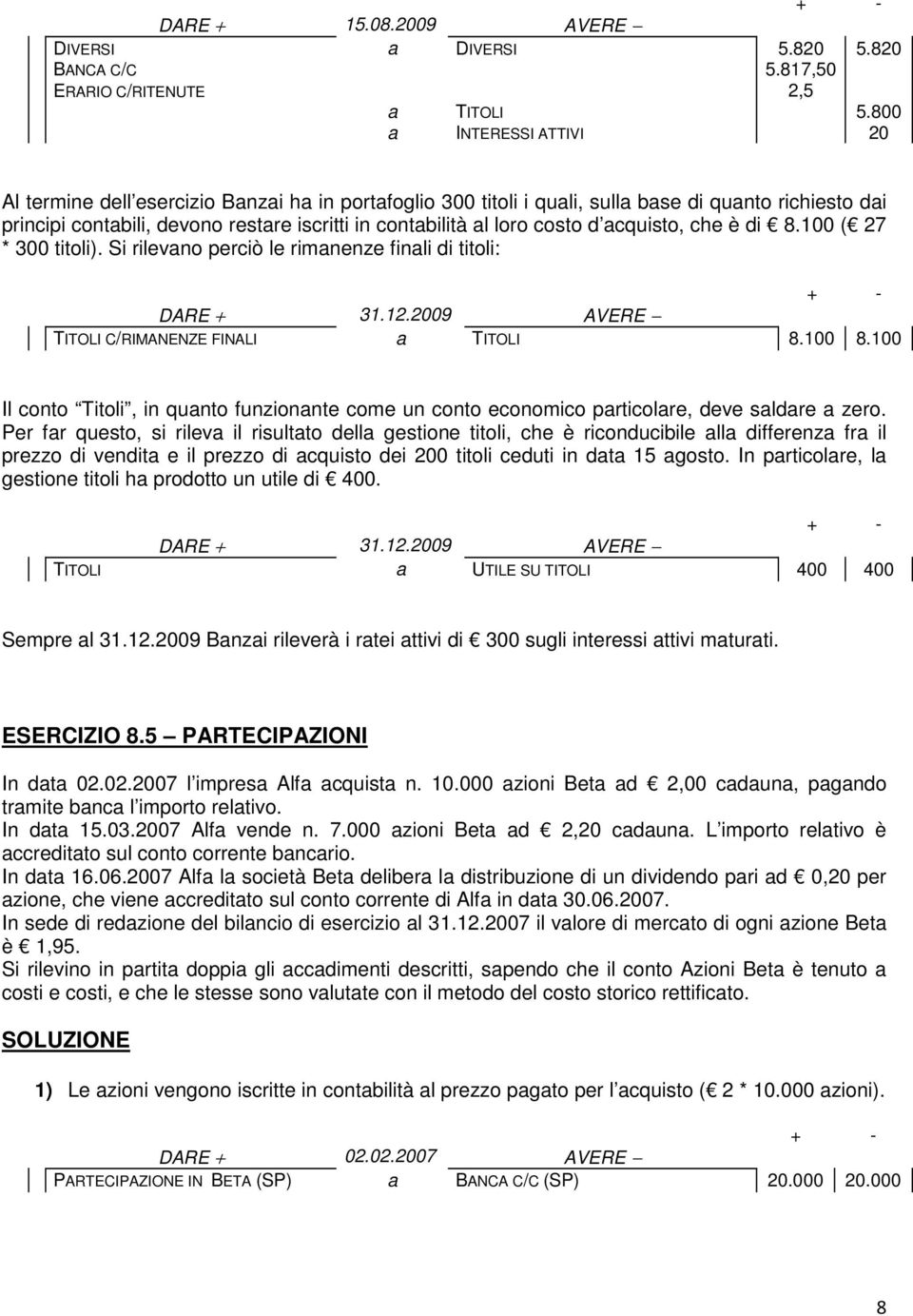 800 20 Al termine dell esercizio Bnzi h in portfoglio 300 titoli i quli, sull bse di qunto richiesto di principi contbili, devono restre iscritti in contbilità l loro costo d cquisto, che è di 8.