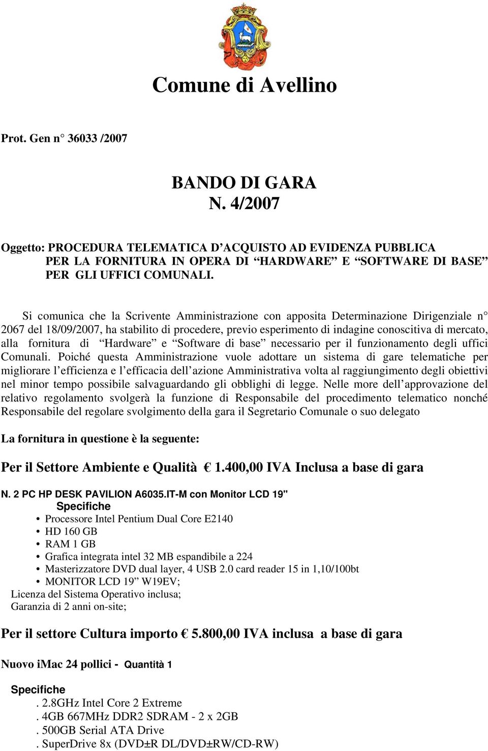 Si comunica che la Scrivente Amministrazione con apposita Determinazione Dirigenziale n 2067 del 18/09/2007, ha stabilito di procedere, previo esperimento di indagine conoscitiva di mercato, alla