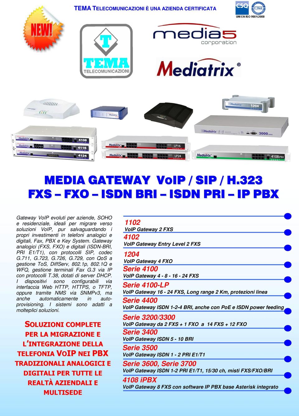 digitali, Fax, PBX e Key System. Gateway analogici (FXS, FXO) e digitali (ISDN-BRI, PRI E1/T1), con protocolli SIP, codec G.711, G.723, G.726, G.729, con QoS a gestione ToS, DiffServ, 802.1p, 802.