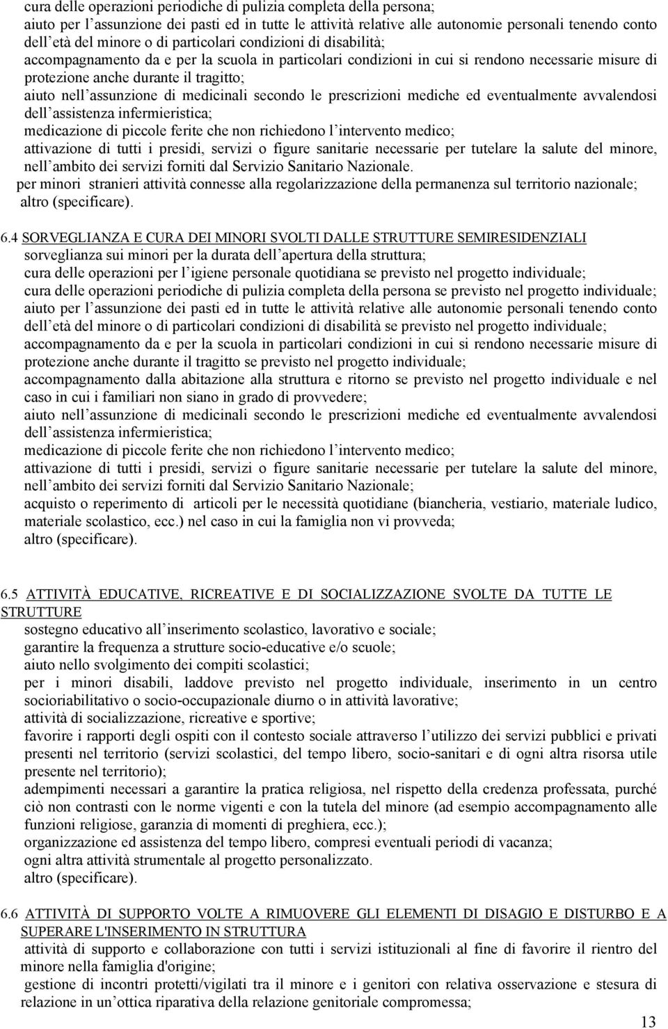 di medicinali secondo le prescrizioni mediche ed eventualmente avvalendosi dell assistenza infermieristica; medicazione di piccole ferite che non richiedono l intervento medico; attivazione di tutti