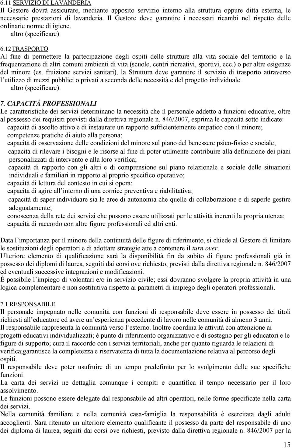 12 TRASPORTO Al fine di permettere la partecipazione degli ospiti delle strutture alla vita sociale del territorio e la frequentazione di altri comuni ambienti di vita (scuole, centri ricreativi,