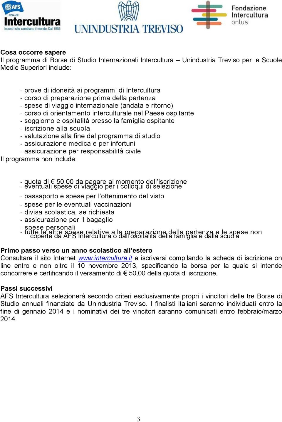 - iscrizione alla scuola - valutazione alla fine del programma di studio - assicurazione medica e per infortuni - assicurazione per responsabilità civile Il programma non include: - quota di 50,00 da