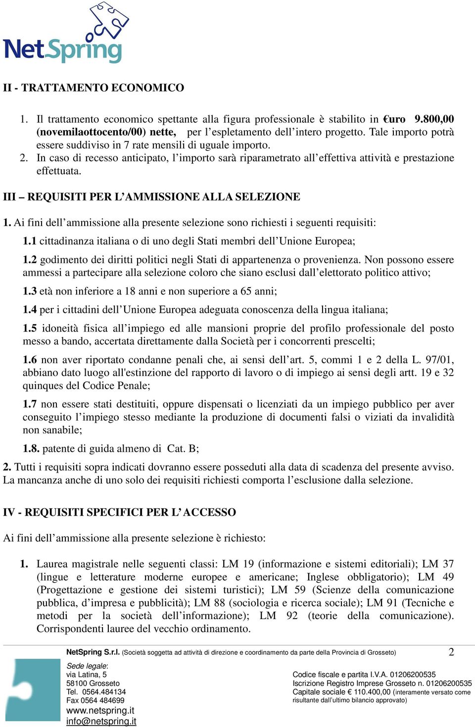 III REQUISITI PER L AMMISSIONE ALLA SELEZIONE 1. Ai fini dell ammissione alla presente selezione sono richiesti i seguenti requisiti: 1.