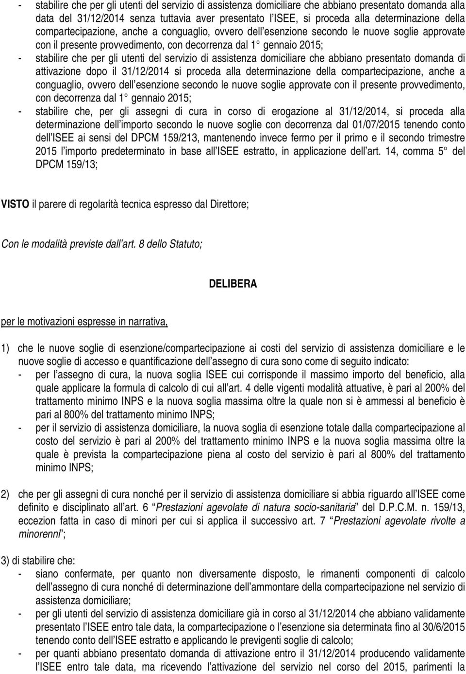 del servizio di assistenza domiciliare che abbiano presentato domanda di attivazione dopo il 31/12/2014 si proceda alla determinazione della compartecipazione, anche a conguaglio, ovvero dell