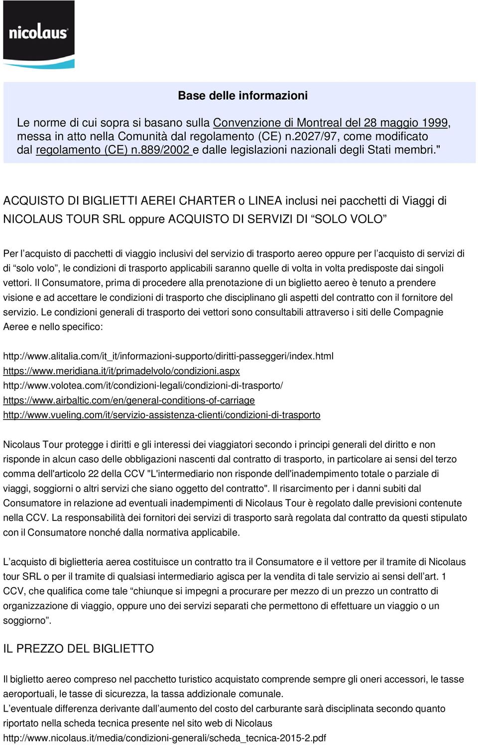 " ACQUISTO DI BIGLIETTI AEREI CHARTER o LINEA inclusi nei pacchetti di Viaggi di NICOLAUS TOUR SRL oppure ACQUISTO DI SERVIZI DI SOLO VOLO Per l acquisto di pacchetti di viaggio inclusivi del