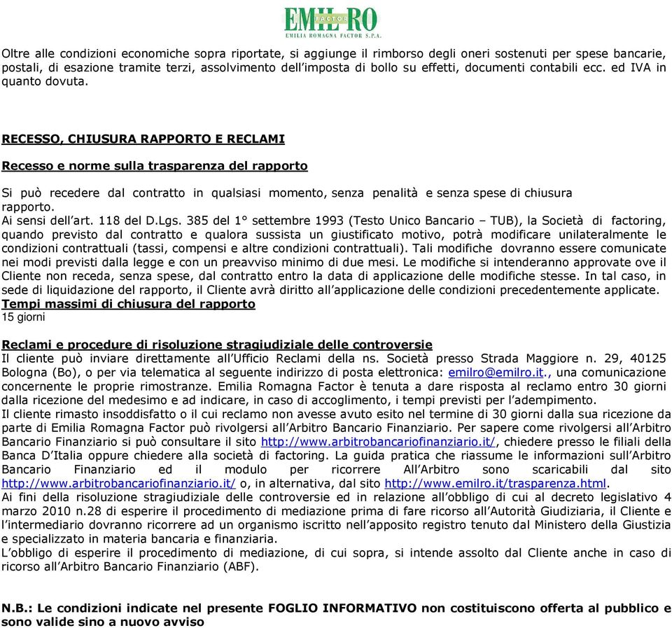 RECESSO, CHIUSURA RAPPORTO E RECLAMI Recesso e norme sulla trasparenza del rapporto Si può recedere dal contratto in qualsiasi momento, senza penalità e senza spese di chiusura rapporto.