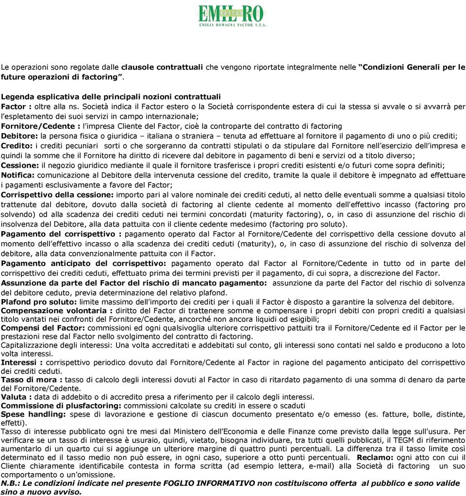 Società indica il Factor estero o la Società corrispondente estera di cui la stessa si avvale o si avvarrà per l espletamento dei suoi servizi in campo internazionale; Fornitore/Cedente : l impresa