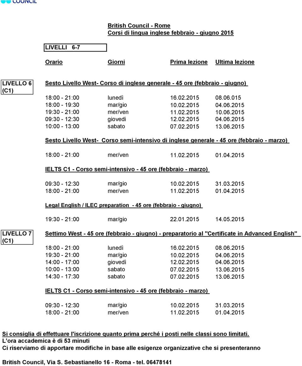 45 ore (febbraio - marzo) Legal English / ILEC preparation - 45 ore (febbraio - giugno) 19:30-21:00 mar/gio 22.01.2015 14.05.