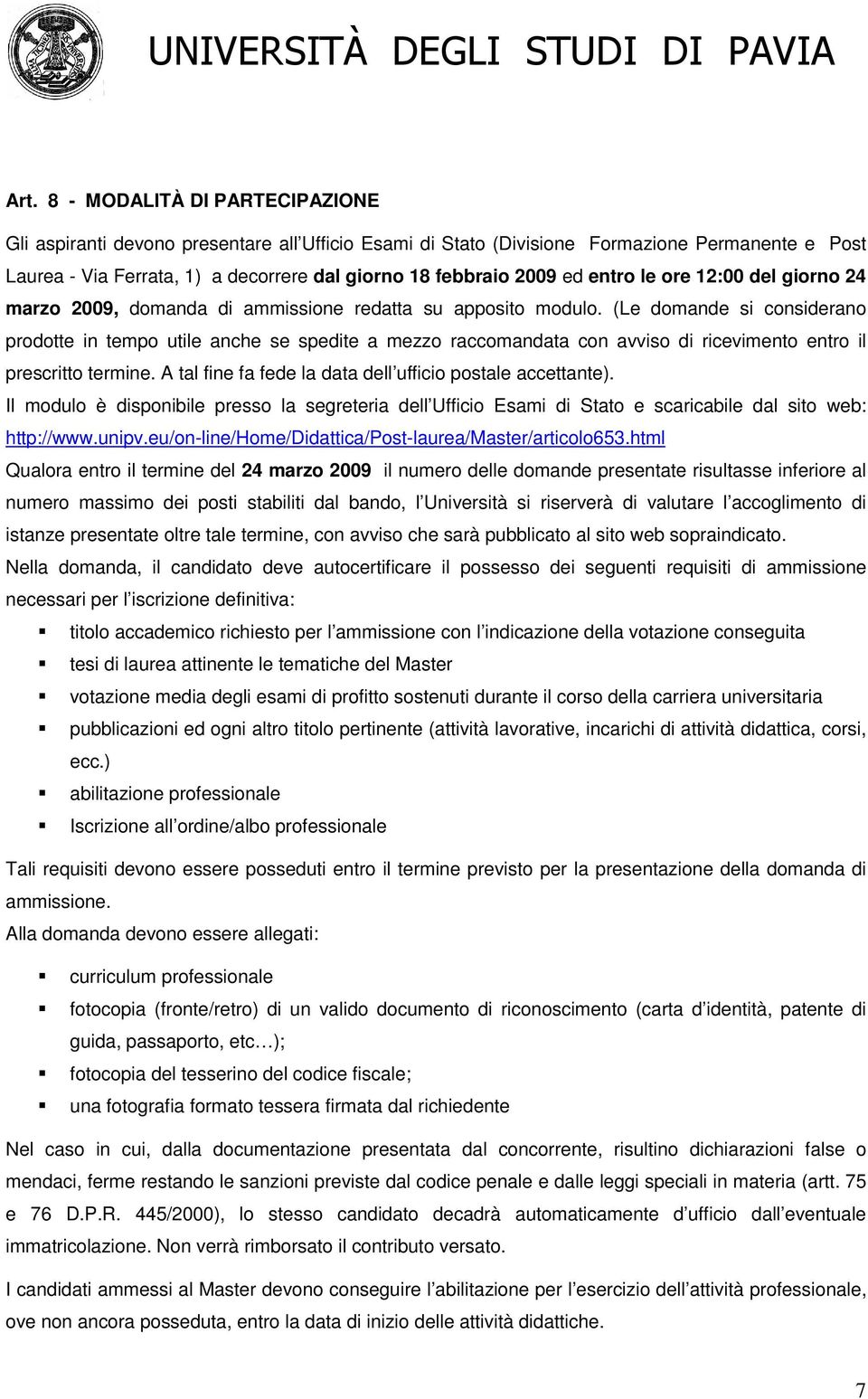 (Le domande si considerano prodotte in tempo utile anche se spedite a mezzo raccomandata con avviso di ricevimento entro il prescritto termine.