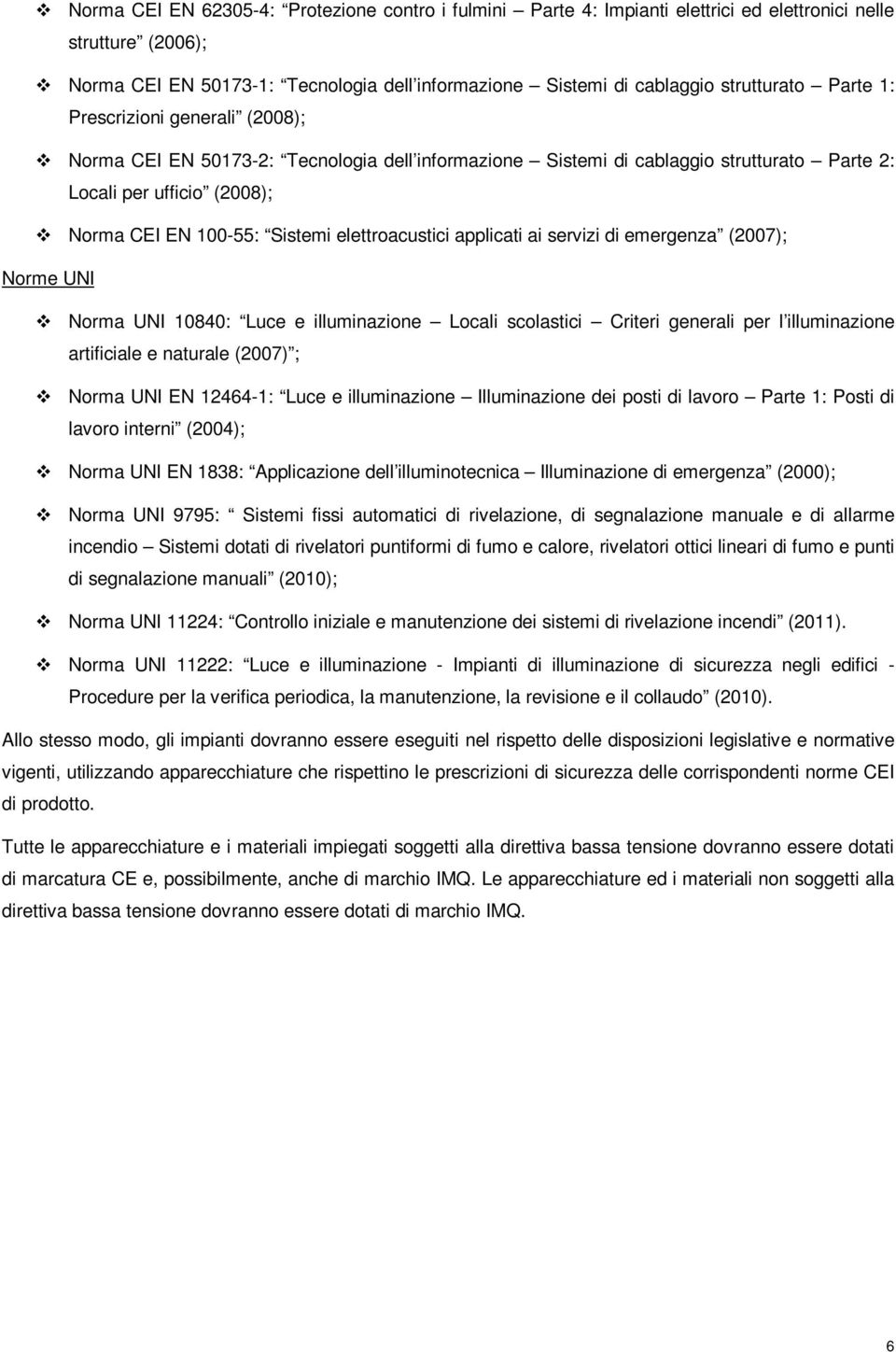 servizi di emergenza (2007); Nrme UNI Nrma UNI 10840: Luce e illuminazine Lcali sclastici Criteri generali per l illuminazine artificiale e naturale (2007) ; Nrma UNI EN 12464-1: Luce e illuminazine