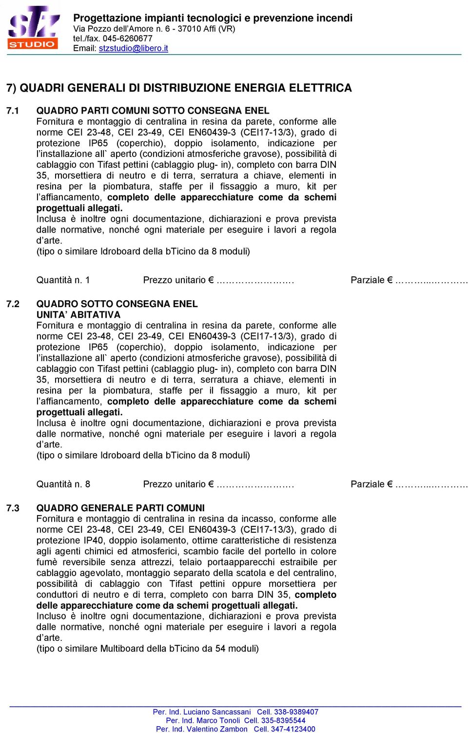 (coperchio), doppio isolamento, indicazione per l installazione all` aperto (condizioni atmosferiche gravose), possibilità di cablaggio con Tifast pettini (cablaggio plug- in), completo con barra DIN