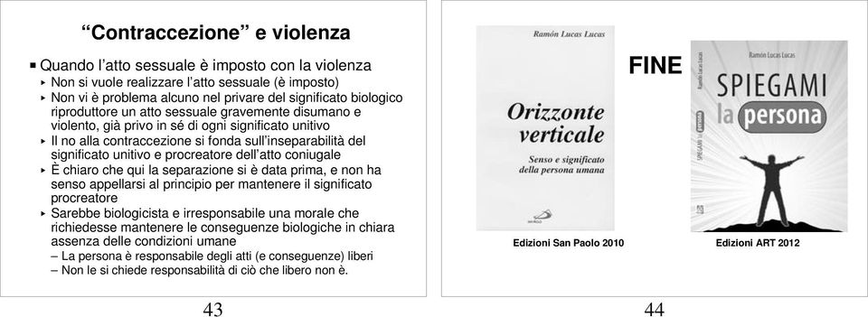 procreatore dell atto coniugale < È chiaro che qui la separazione si è data prima, e non ha senso appellarsi al principio per mantenere il significato procreatore < Sarebbe biologicista e