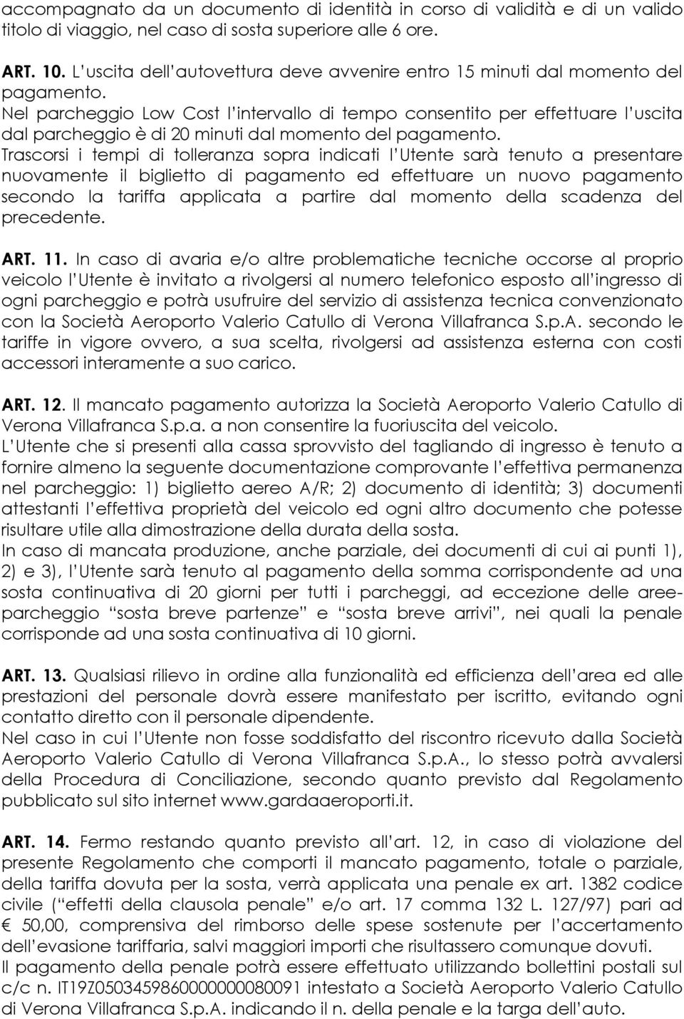 Nel parcheggio Low Cost l intervallo di tempo consentito per effettuare l uscita dal parcheggio è di 20 minuti dal momento del pagamento.