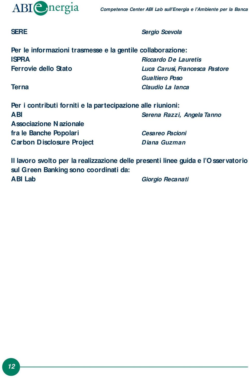 partecipazione alle riunioni: ABI Serena Razzi, Angela Tanno Associazione Nazionale fra le Banche Popolari Cesareo Pacioni Carbon Disclosure Project