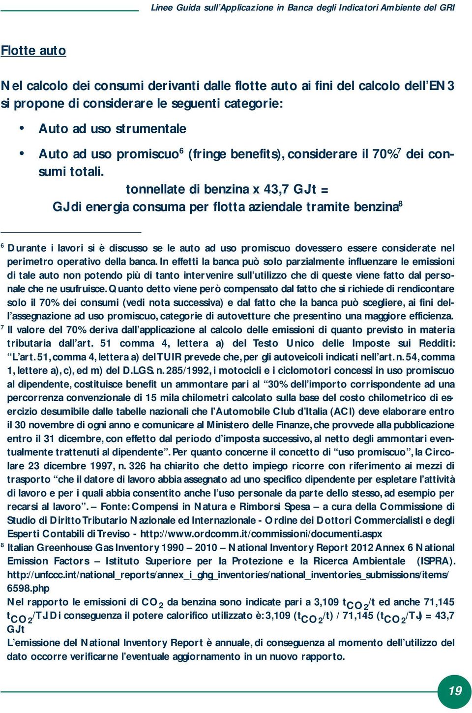 tonnellate di benzina x 43,7 GJ/t = GJ di energia consuma per flotta aziendale tramite benzina 8 6 Durante i lavori si è discusso se le auto ad uso promiscuo dovessero essere considerate nel