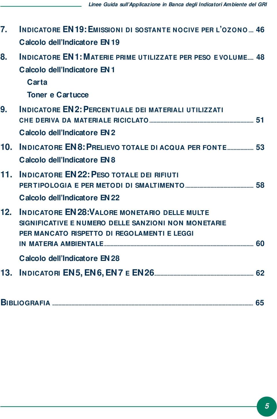 INDICATORE EN2: PERCENTUALE DEI MATERIALI UTILIZZATI CHE DERIVA DA MATERIALE RICICLATO... 51 Calcolo dell Indicatore EN2 10. INDICATORE EN8: PRELIEVO TOTALE DI ACQUA PER FONTE.