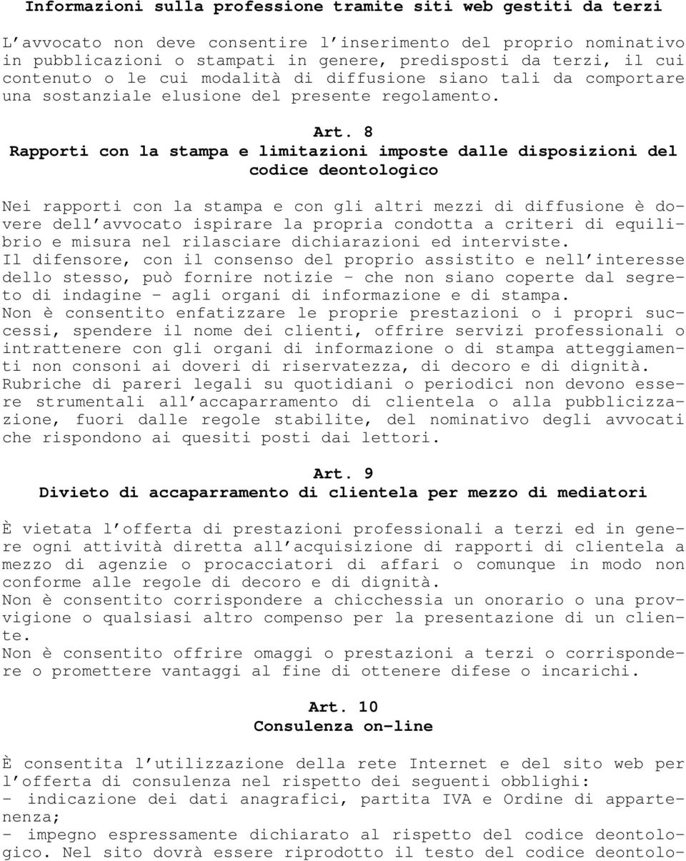 8 Rapporti con la stampa e limitazioni imposte dalle disposizioni del codice deontologico Nei rapporti con la stampa e con gli altri mezzi di diffusione è dovere dell avvocato ispirare la propria