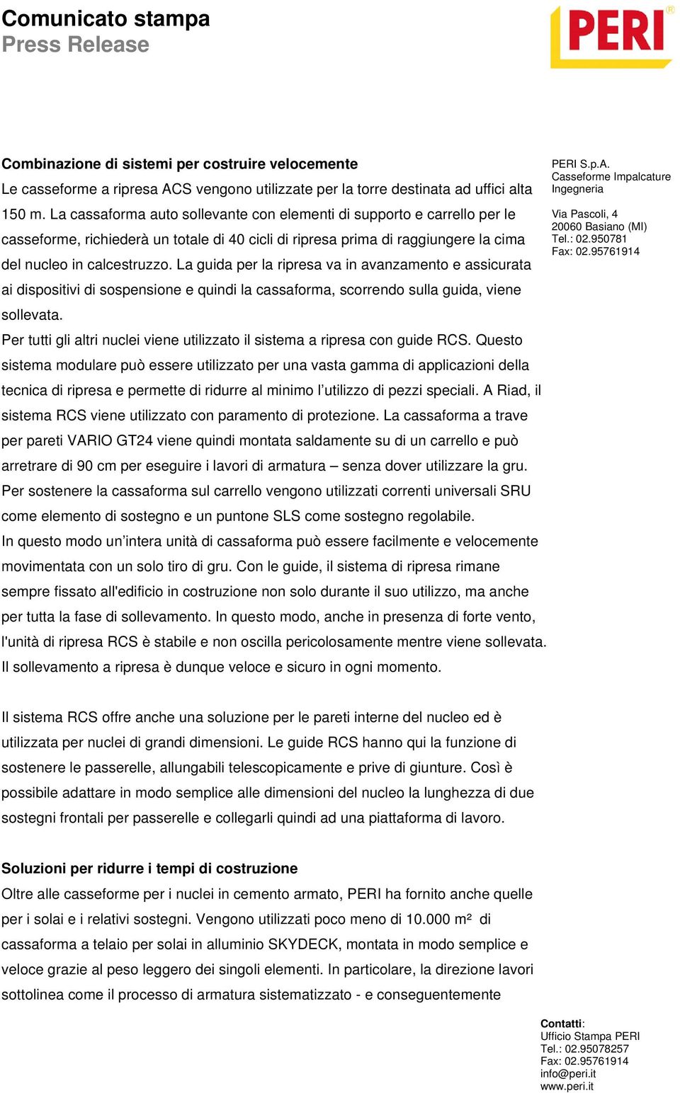 La guida per la ripresa va in avanzamento e assicurata ai dispositivi di sospensione e quindi la cassaforma, scorrendo sulla guida, viene sollevata.