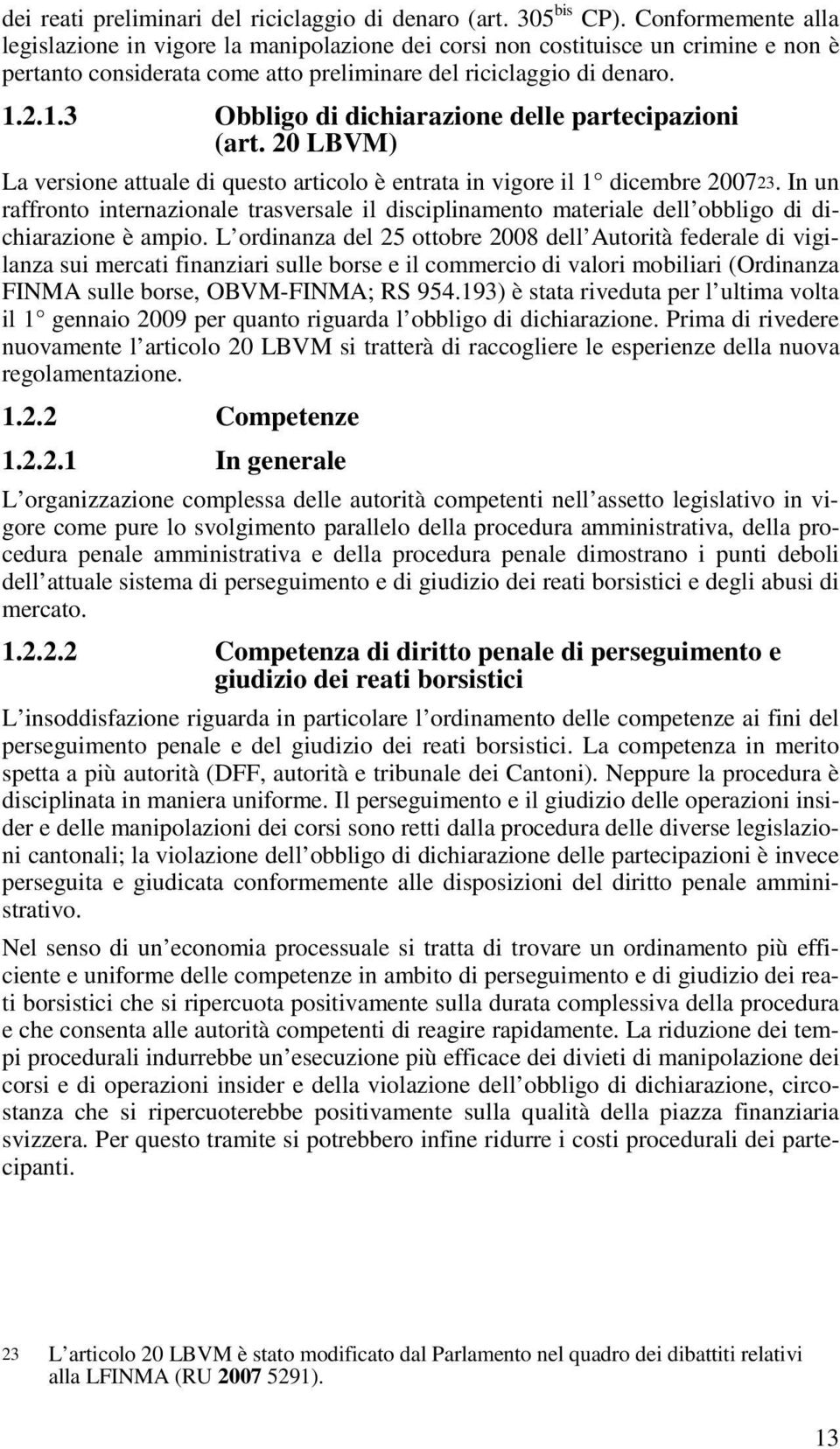 2.1.3 Obbligo di dichiarazione delle partecipazioni (art. 20 LBVM) La versione attuale di questo articolo è entrata in vigore il 1 dicembre 200723.