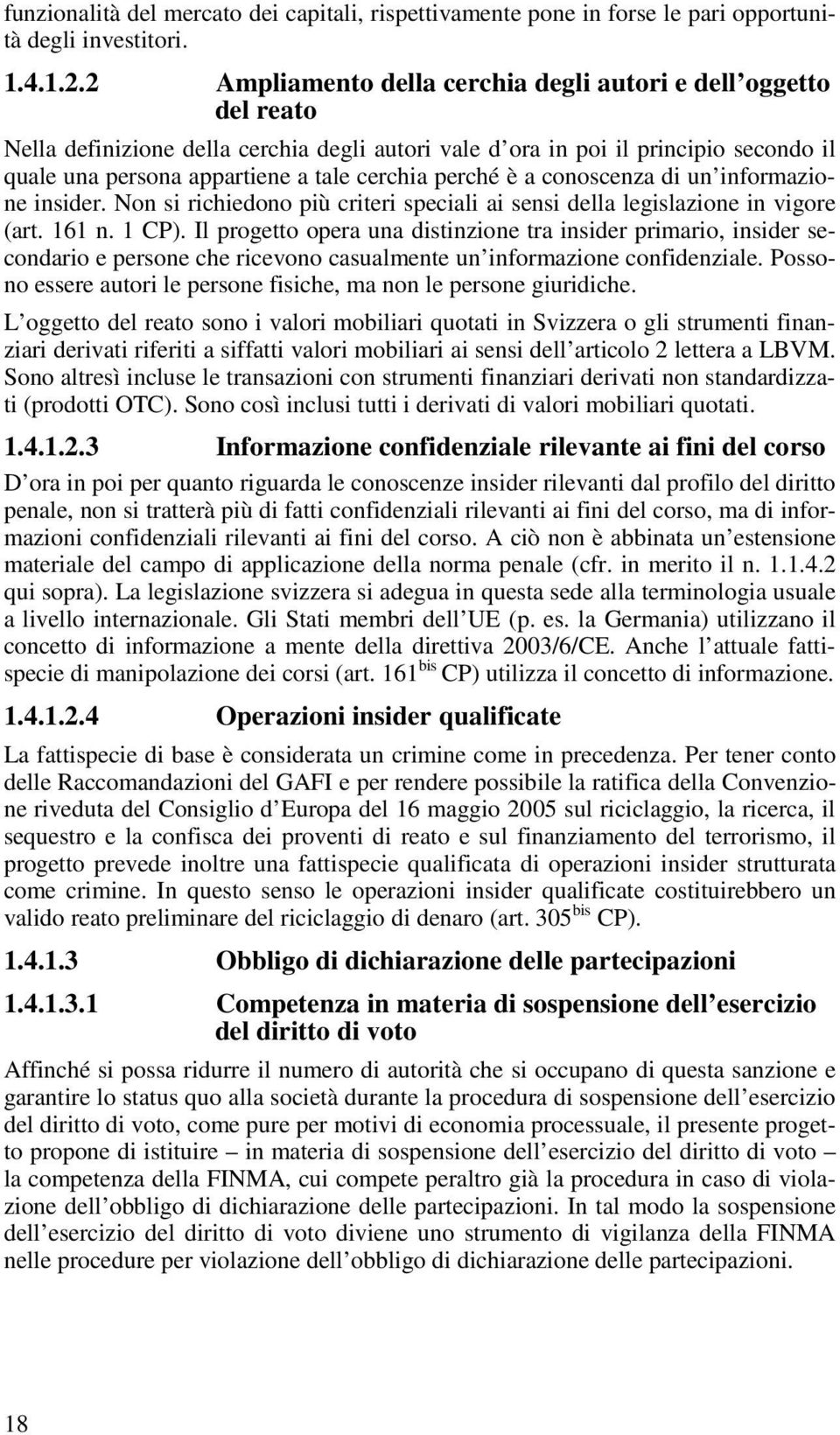 perché è a conoscenza di un informazione insider. Non si richiedono più criteri speciali ai sensi della legislazione in vigore (art. 161 n. 1 CP).