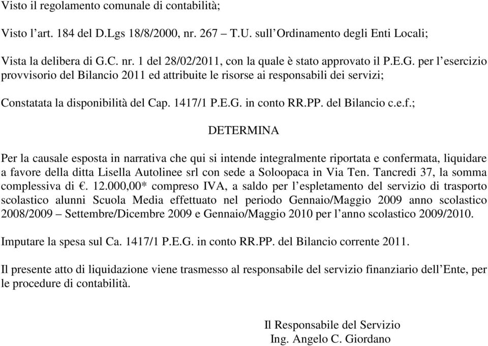 ; DETERMINA Per la causale esposta in narrativa che qui si intende integralmente riportata e confermata, liquidare a favore della ditta Lisella Autolinee srl con sede a Soloopaca in Via Ten.