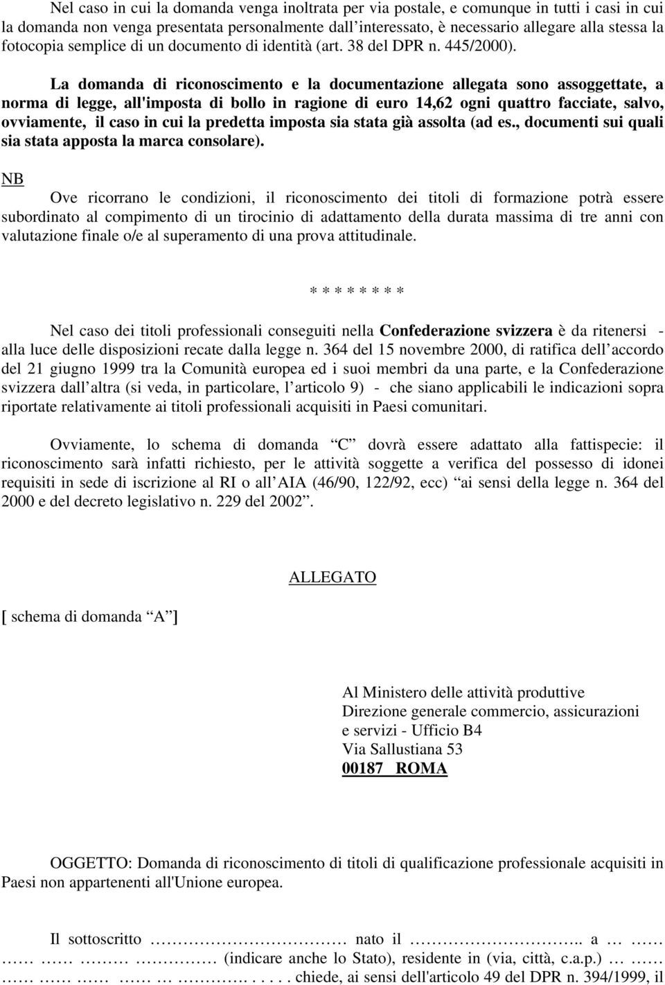 La domanda di riconoscimento e la documentazione allegata sono assoggettate, a norma di legge, all'imposta di bollo in ragione di euro 14,62 ogni quattro facciate, salvo, ovviamente, il caso in cui