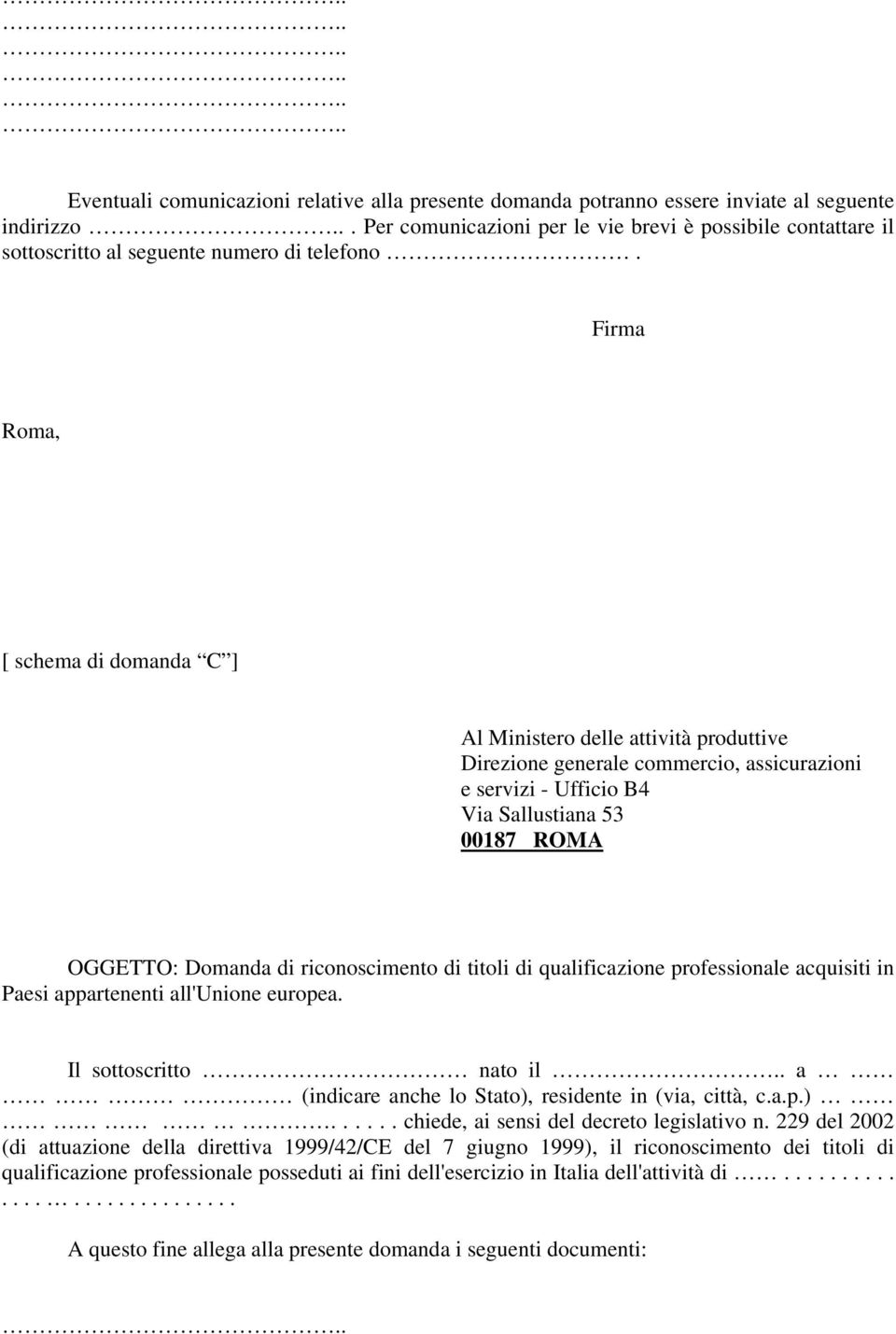 Firma Roma, [ schema di domanda C ] Al Ministero delle attività produttive Direzione generale commercio, assicurazioni e servizi - Ufficio B4 Via Sallustiana 53 00187 ROMA OGGETTO: Domanda di