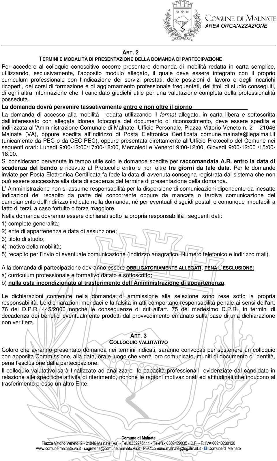 ricoperti, dei corsi di formazione e di aggiornamento professionale frequentati, dei titoli di studio conseguiti, di ogni altra informazione che il candidato giudichi utile per una valutazione