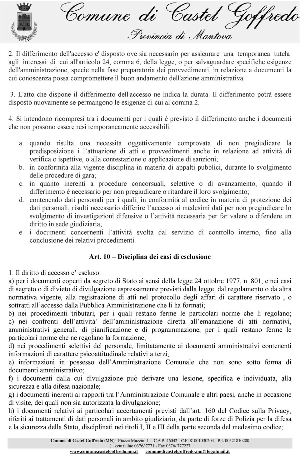 L'atto che dispone il differimento dell'accesso ne indica la durata. Il differimento potrà essere disposto nuovamente se permangono le esigenze di cui al comma 2. 4.