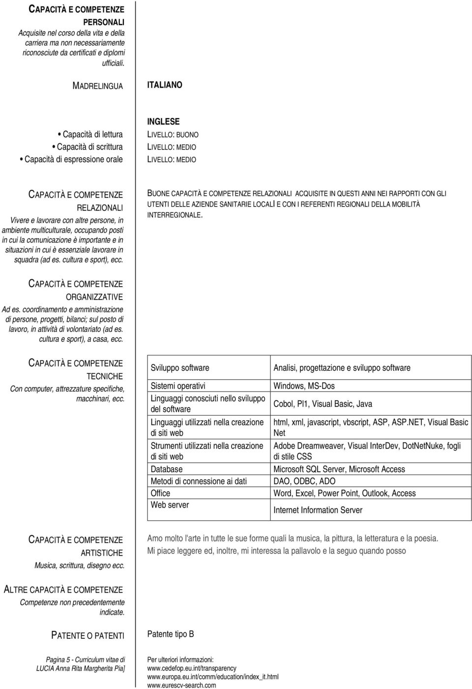 ambiente multiculturale, occupando posti in cui la comunicazione è importante e in situazioni in cui è essenziale lavorare in squadra (ad es. cultura e sport), ecc.