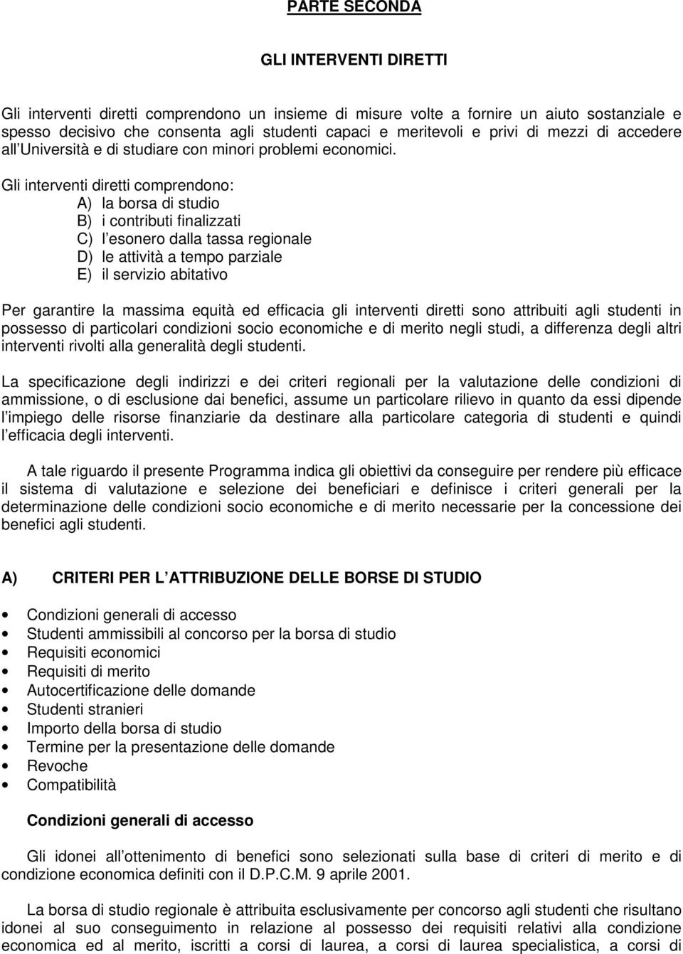 Gli interventi diretti comprendono: A) la borsa di studio B) i contributi finalizzati C) l esonero dalla tassa regionale D) le attività a tempo parziale E) il servizio abitativo Per garantire la