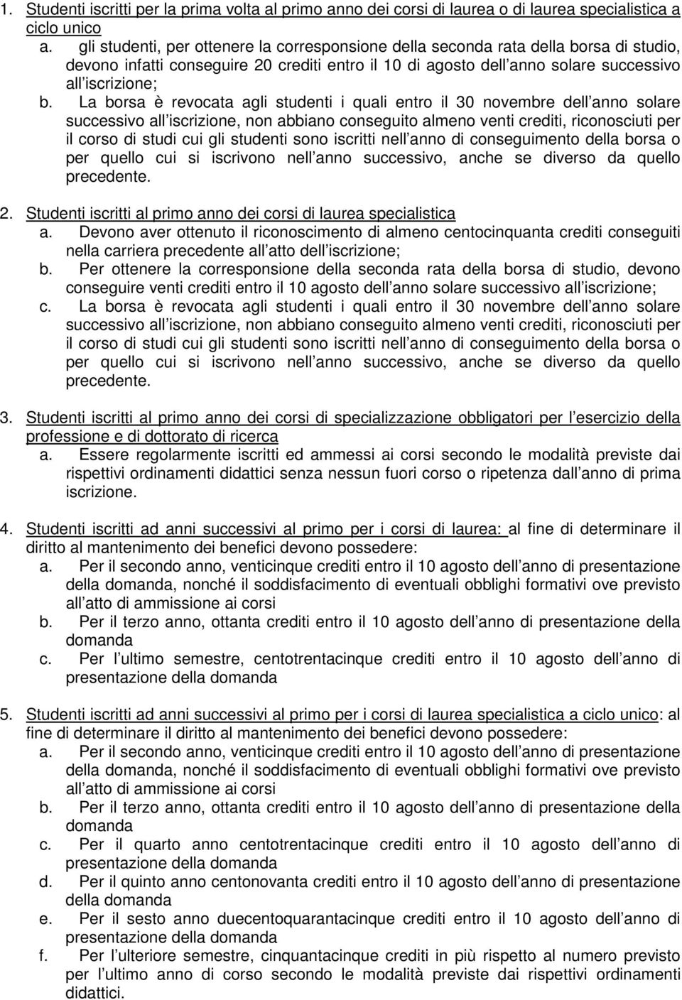 La borsa è revocata agli studenti i quali entro il 30 novembre dell anno solare successivo all iscrizione, non abbiano conseguito almeno venti crediti, riconosciuti per il corso di studi cui gli