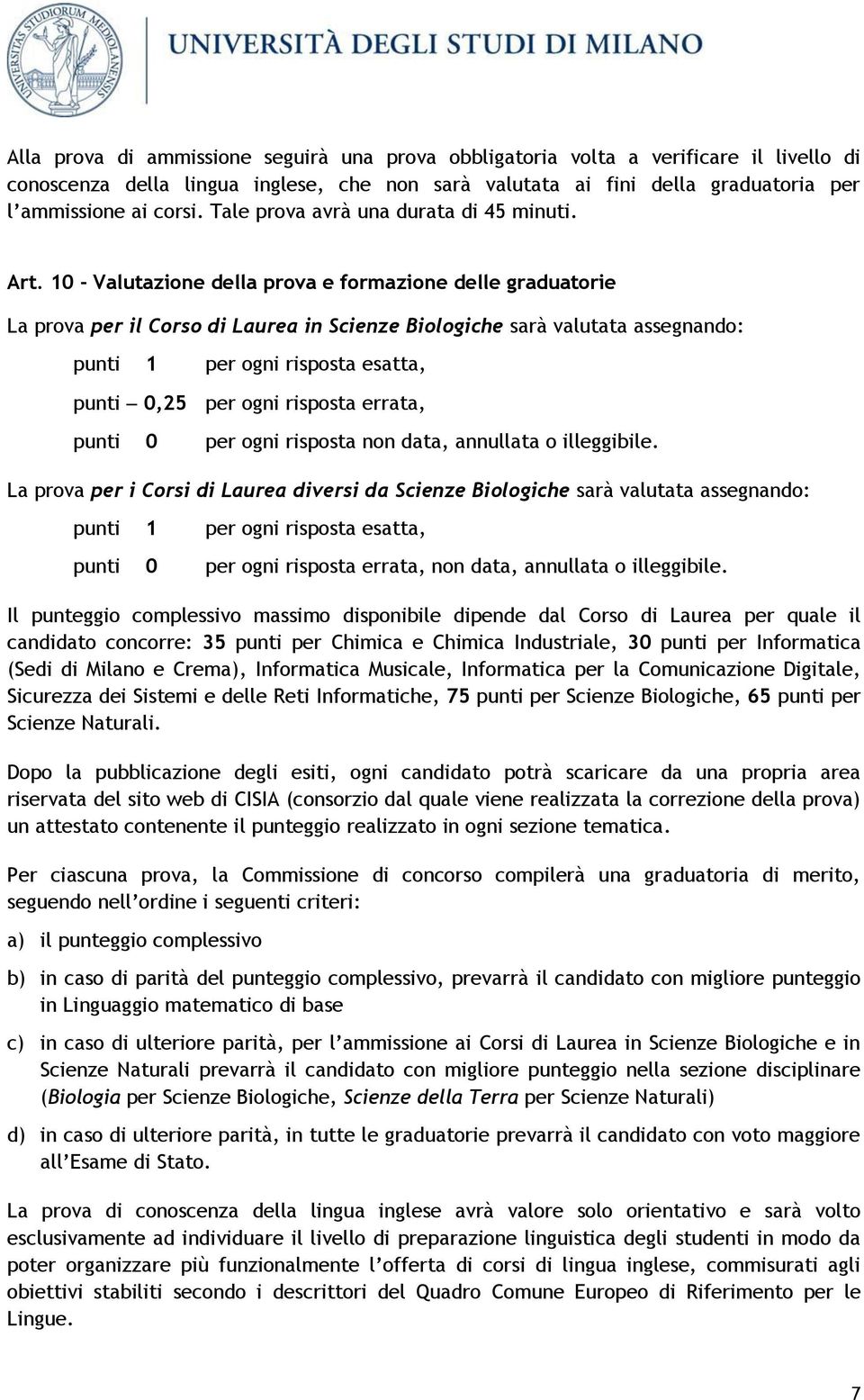 10 - Valutazione della prova e formazione delle graduatorie La prova per il Corso di Laurea in Scienze Biologiche sarà valutata assegnando: punti 1 per ogni risposta esatta, punti 0,25 per ogni