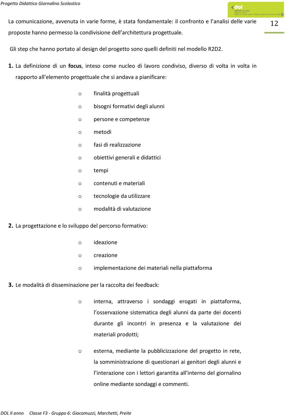 La definizine di un fcus, intes cme nucle di lavr cndivis, divers di vlta in vlta in rapprt all element prgettuale che si andava a pianificare: finalità prgettuali bisgni frmativi degli alunni persne