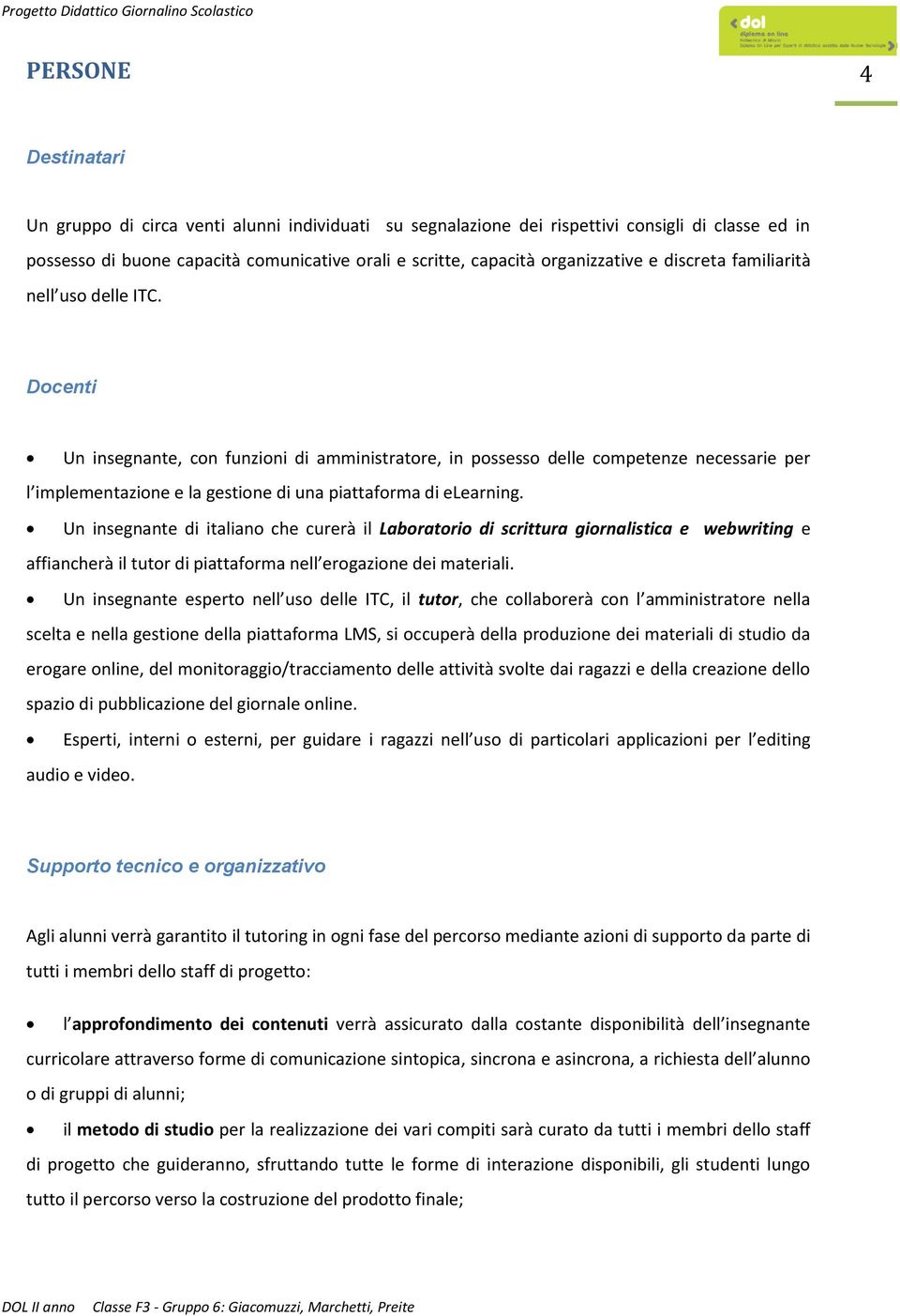 Un insegnante di italian che curerà il Labratri di scrittura girnalistica e webwriting e affiancherà il tutr di piattafrma nell ergazine dei materiali.