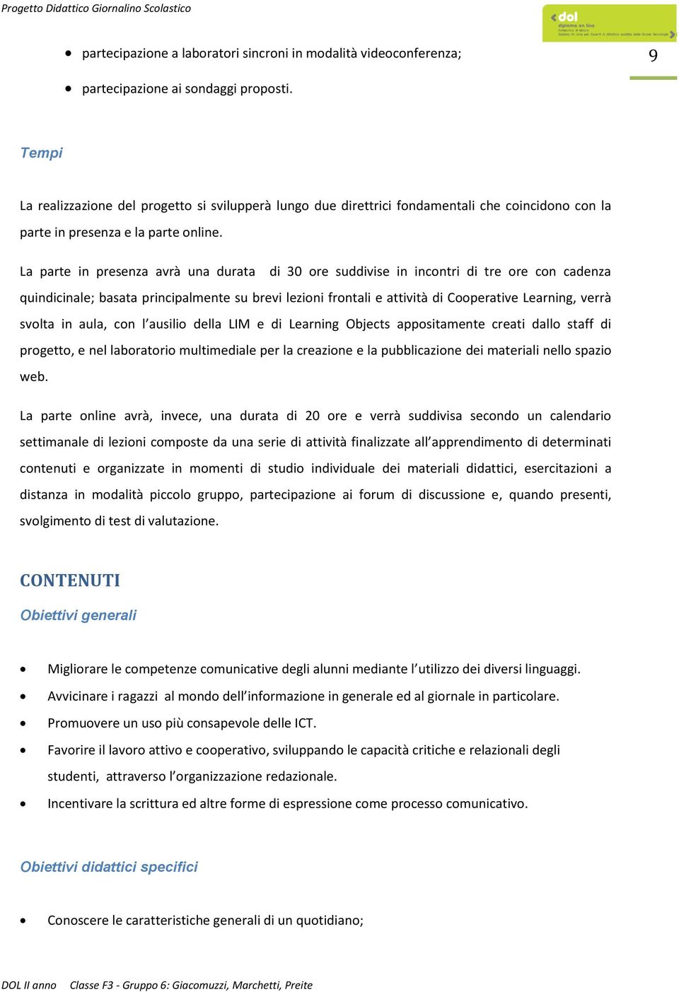 La parte in presenza avrà una durata di 30 re suddivise in incntri di tre re cn cadenza quindicinale; basata principalmente su brevi lezini frntali e attività di Cperative Learning, verrà svlta in