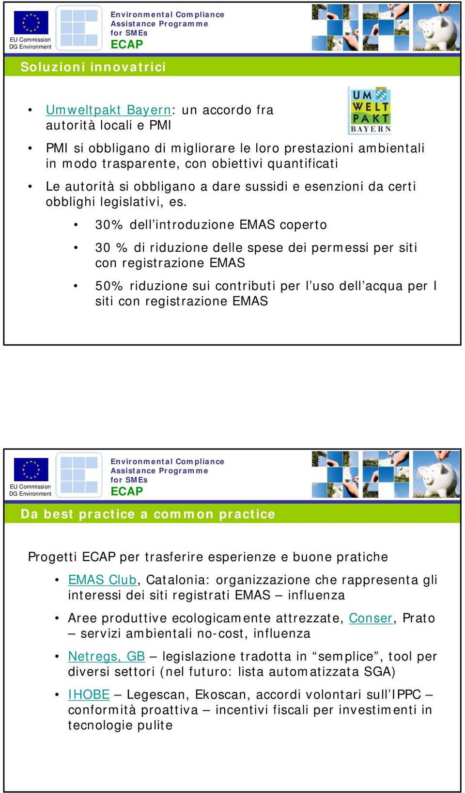 30% dell introduzione EMAS coperto 30 % di riduzione delle spese dei permessi per siti con registrazione EMAS 50% riduzione sui contributi per l uso dell acqua per I siti con registrazione EMAS Da
