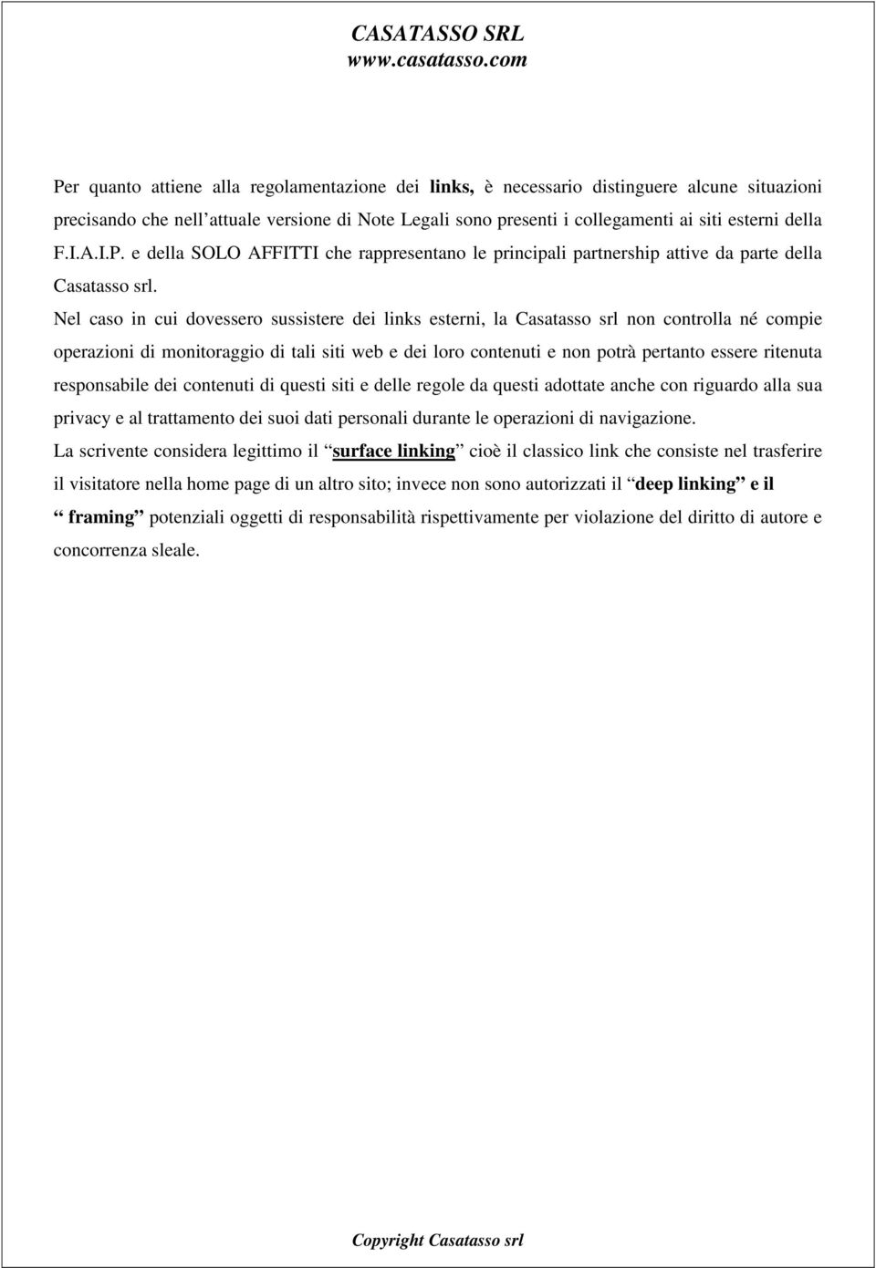 Nel caso in cui dovessero sussistere dei links esterni, la Casatasso srl non controlla né compie operazioni di monitoraggio di tali siti web e dei loro contenuti e non potrà pertanto essere ritenuta